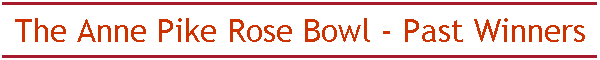 The Anne Pike Rose Bowl - Past Winners